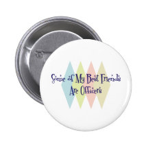 Some of My Best Friends Are Officers Buttons
