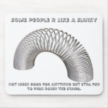 Some People R Like A Slinky, Not much g... Mouse Mats