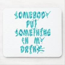 Somebody Put Something In My Drink Mousepad