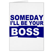 Someday I'll be your boss Card