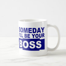 Someday I'll be your boss Coffee Mug