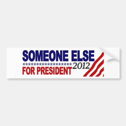 Someone Else For President 2012 Bumper Stickers