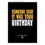 Someone Said It Was Your Birthday Card