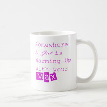 Somewhere a girl is warming up with your max mug