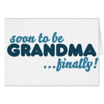 Soon to be Grandma Finally Card