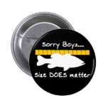 Sorry Boys.. Size does matter - funny bass fishing buttons