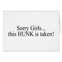 Sorry Girls This Hunk Is Taken Greeting Card