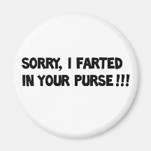 Sorry I farted in your purse!! Refrigerator Magnets