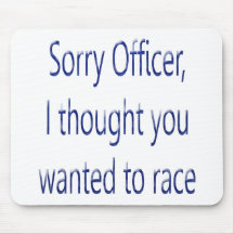 Sorry Officer I Thought You Wanted To Race Mousepads