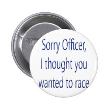 Sorry Officer I Thought You Wanted To Race Pin