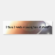 Space, I think I made a wrong turn at Pluto! Bumper Sticker