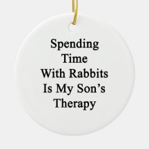 Spending Time With Rabbits Is My Son's Therapy Ornaments