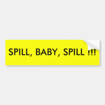 SPILL, BABY, SPILL !!! BUMPER STICKERS