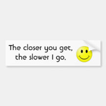 standard smiley, The closer you get, the slower... Bumper Stickers