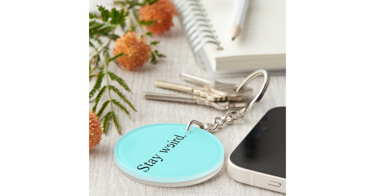 Stay weird. Keychains Zazzle
