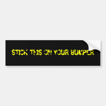 STICK THIS ON YOUR BUMPER BUMPER STICKER