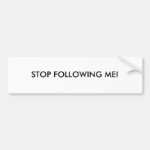 STOP FOLLOWING ME! BUMPER STICKERS