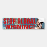 Stop Global Whining! Bumper Stickers