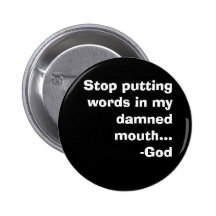 Stop putting words in my damned mouth...-God Pinback Buttons