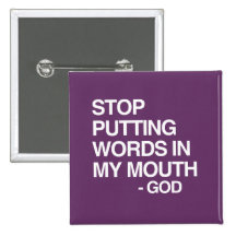 STOP PUTTING WORDS IN MY MO PINS