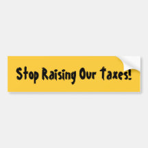 Stop Raising Our Taxes! Bumper Stickers