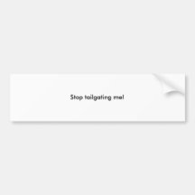 Stop tailgating me! bumper stickers