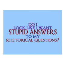 Stupid Answers to my Rhetorical Questions? Postcards