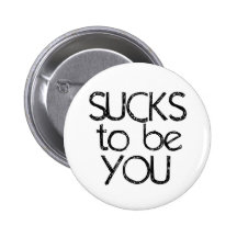 Sucks to be YOU Pinback Button