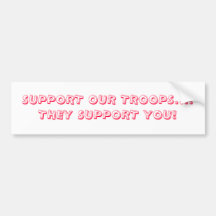 SUPPORT OUR TROOPS....THEY SUPPORT YOU! BUMPER STICKER