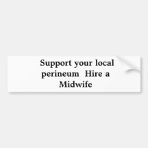 Support your local perineum  Hire a Midwife Bumper Stickers
