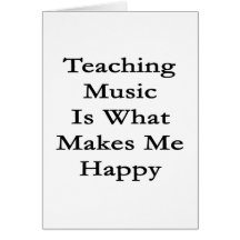 Teaching Music Is What Makes Me Happy Card