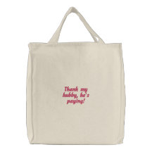 Thank my hubby, he's paying! embroidered tote bag