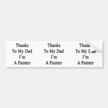 Thanks To My Dad I'm A Painter Bumper Stickers