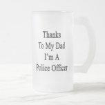 Thanks To My Dad I'm A Police Officer Glass Beer Mug