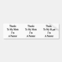 Thanks To My Mom I'm A Painter Bumper Sticker