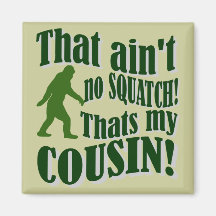 That ain't no Squatch that's my cousin! Magnets