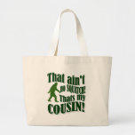 That ain't no Squatch that's my cousin! Tote Bag