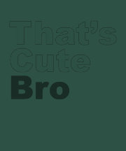 That’s Cute Bro T-shirt