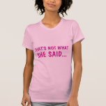 That's NOT What She Said T-shirts