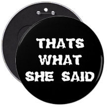 THATS WHAT SHE SAID PIN