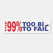 The 99% - Too Big to Fail Bumper Sticker