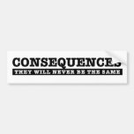 The Consesuences will never be the same Bumper Stickers