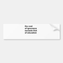The cost of ignorance exceeds that of education bumper stickers