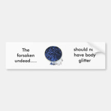 The forsaken undead....., should not have... bumper stickers