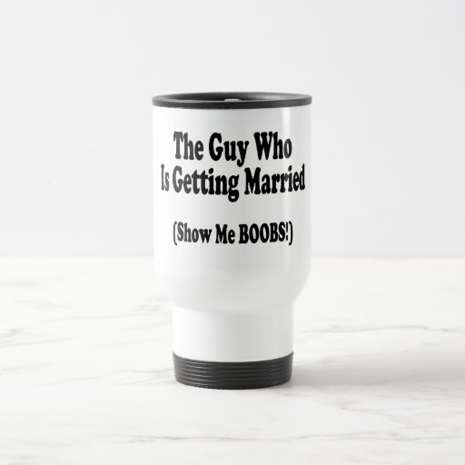 The Guy Getting Married Show Me The Boobs Mugs