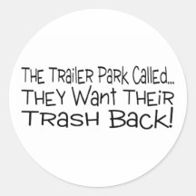 The Trailer Park Called They Want Their Trash Back Round Sticker