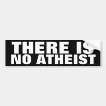 There is no Atheist Bumper Sticker