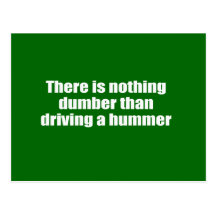 There is nothing dumber than driving a hummer post cards