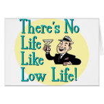 There’s No Life Like Low Life! Card