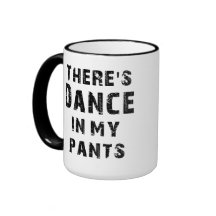 There's Dance In My Pants Coffee Mug
